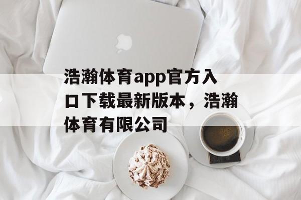 浩瀚体育app官方入口下载最新版本，浩瀚体育有限公司