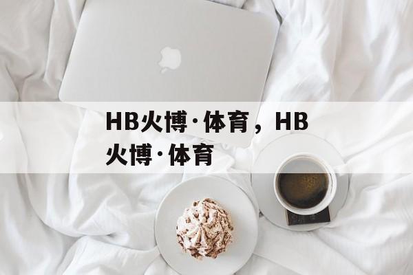 HB火博·体育，HB火博·体育